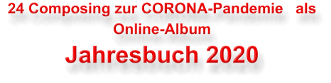 24 Composing zur CORONA-Pandemie   als Online-Album Jahresbuch 2020